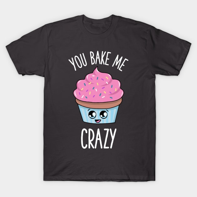 You bake me crazy cupcake kawaii design T-Shirt by gigglycute